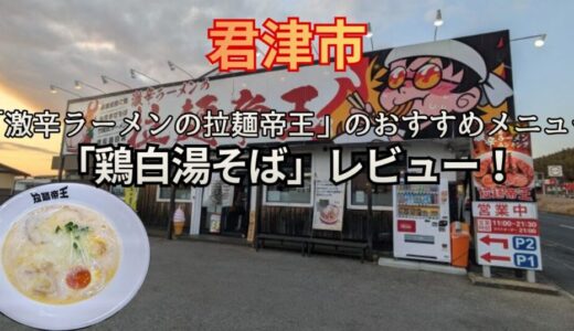 【君津】激辛ラーメンの拉麺帝王おすすめメニュー！鶏白湯そばレビュー